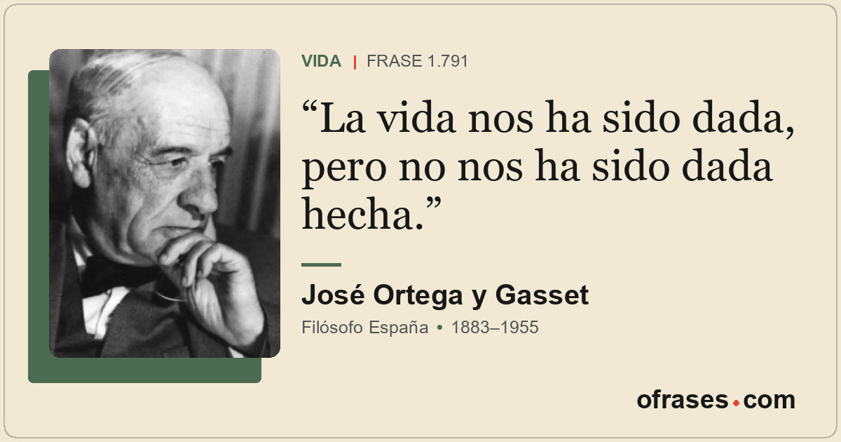 La vida nos ha sido dada, pero no nos ha sido dada hecha.