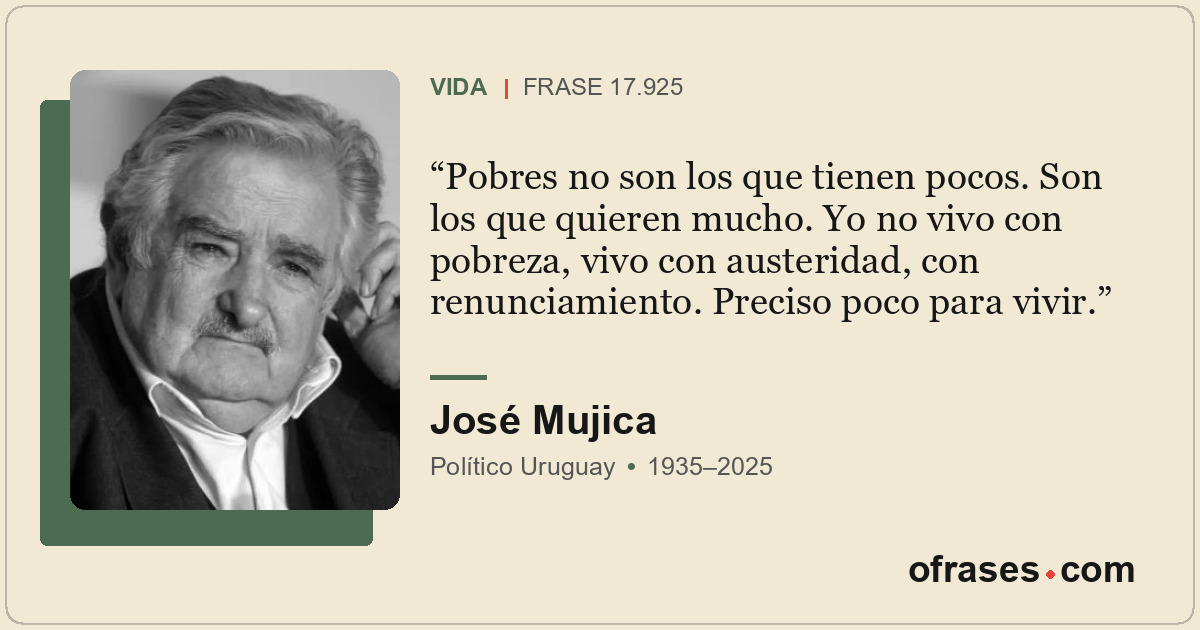 Pobres no son los que tienen pocos. Son los que quieren mucho. Yo no vivo con po...