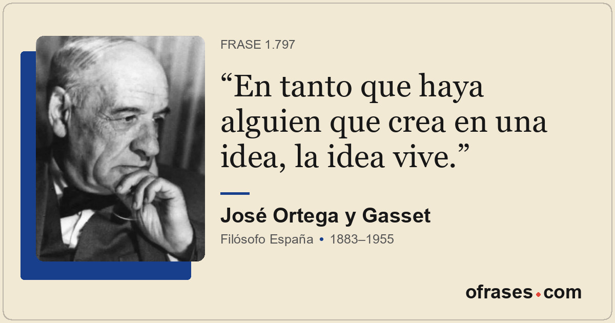 En tanto que haya alguien que crea en una idea, la idea vive.