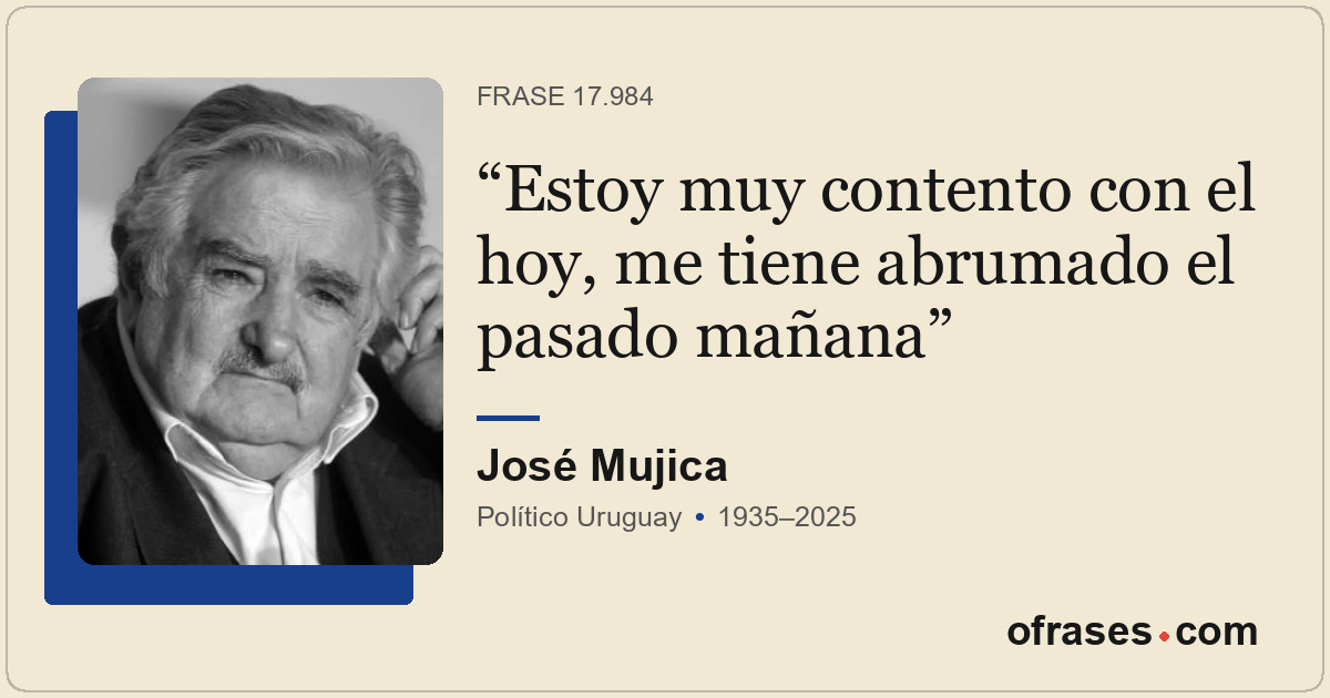 Estoy muy contento con el hoy, me tiene abrumado el pasado mañana