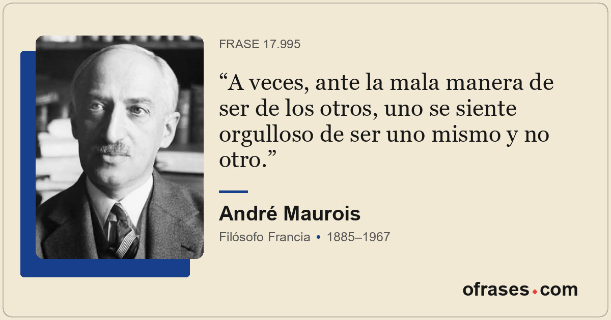 A veces, ante la mala manera de ser de los otros, uno se siente orgulloso de ser...