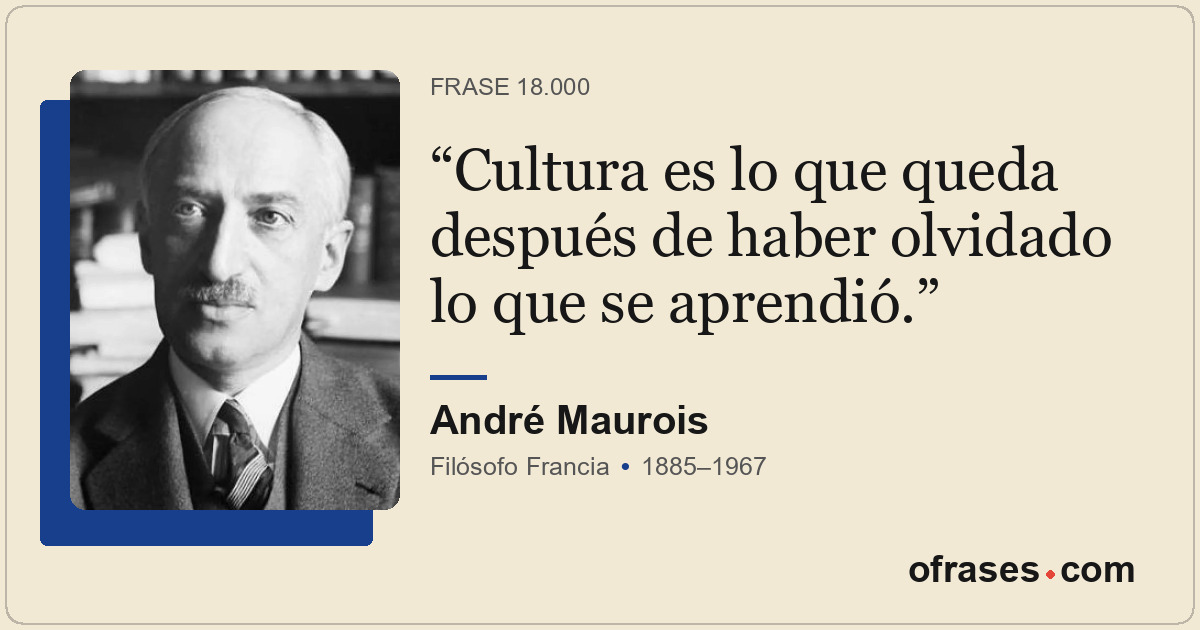 Cultura es lo que queda después de haber olvidado lo que se aprendió.
