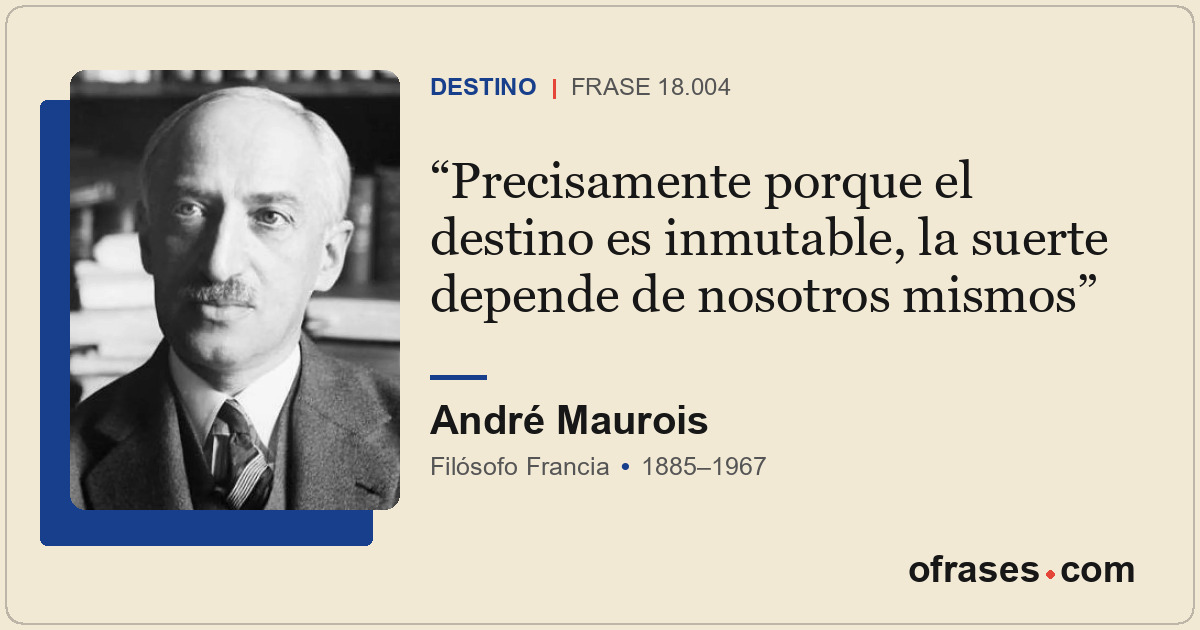Precisamente porque el destino es inmutable, la suerte depende de nosotros mismo...