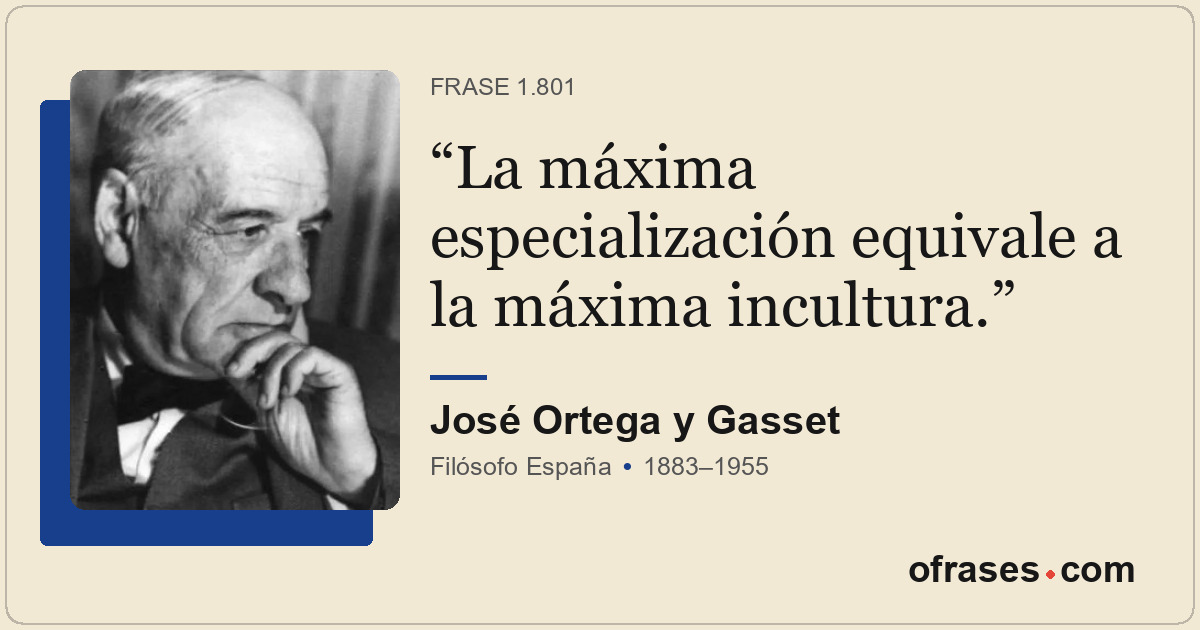La máxima especialización equivale a la máxima incultura.