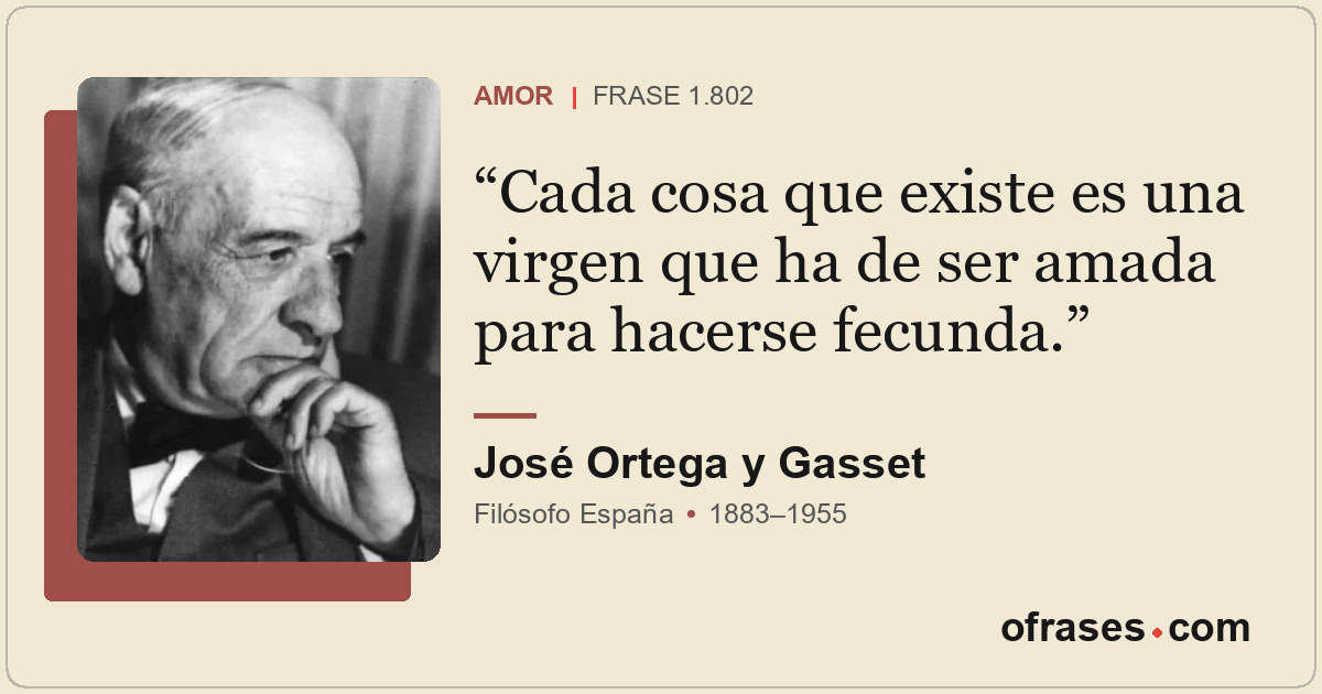 Cada cosa que existe es una virgen que ha de ser amada para hacerse fecunda.