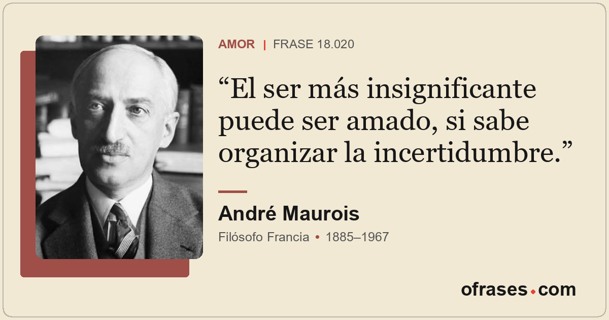 El ser más insignificante puede ser amado, si sabe organizar la incertidumbre.