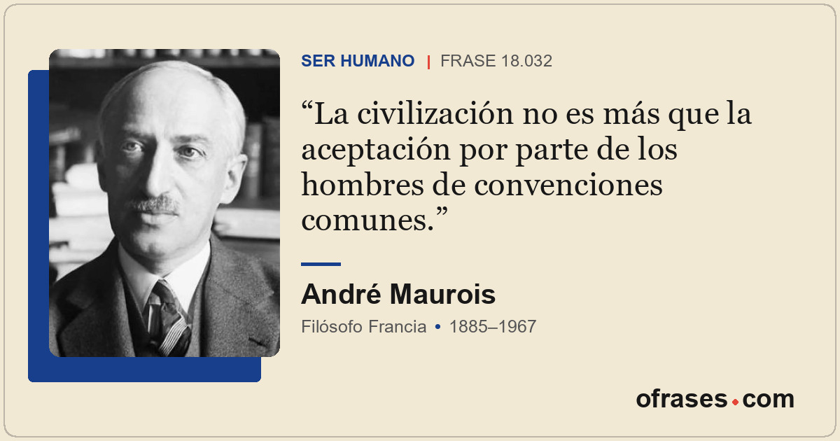 La civilización no es más que la aceptación por parte de los hombres de convenci...