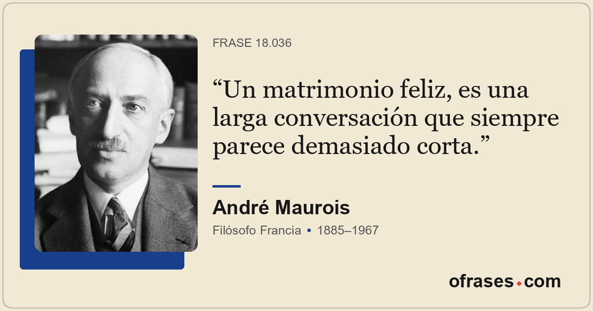Un matrimonio feliz, es una larga conversación que siempre parece demasiado cort...