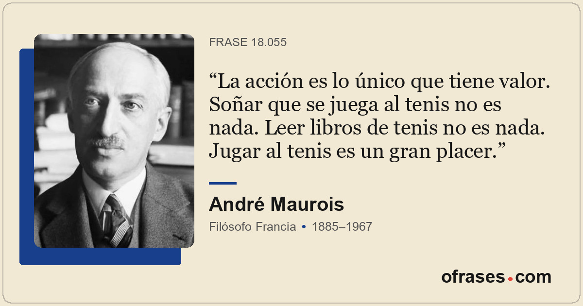 La acción es lo único que tiene valor. Soñar que se juega al tenis no es nada. L...