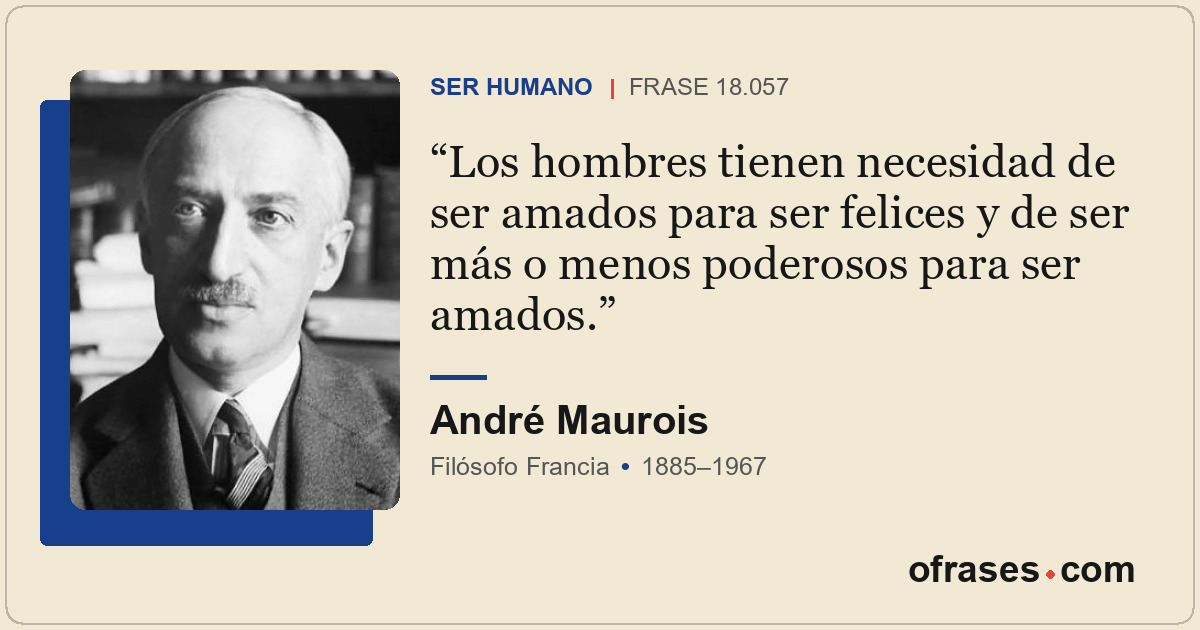 Los hombres tienen necesidad de ser amados para ser felices y de ser más o menos...