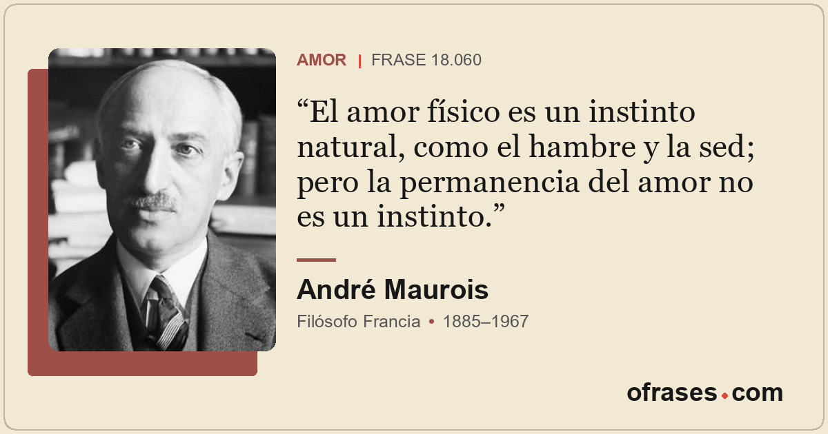 El amor físico es un instinto natural, como el hambre y la sed; pero la permanen...