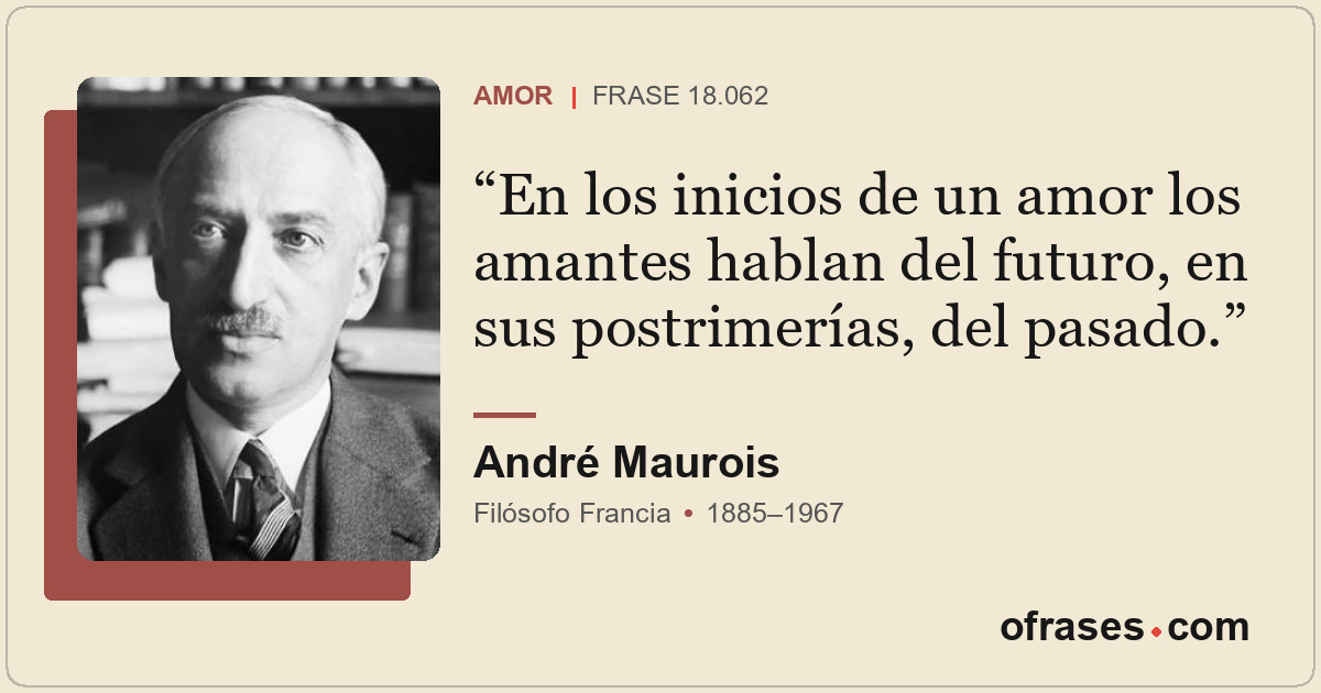 En los inicios de un amor los amantes hablan del futuro, en sus postrimerías, de...