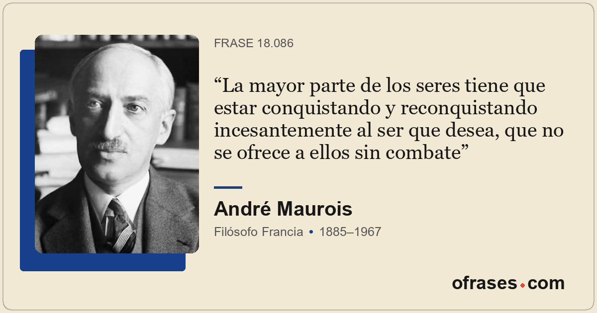 La mayor parte de los seres tiene que estar conquistando y reconquistando incesa...