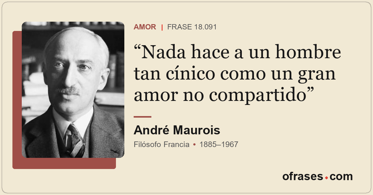 Nada hace a un hombre tan cínico como un gran amor no compartido