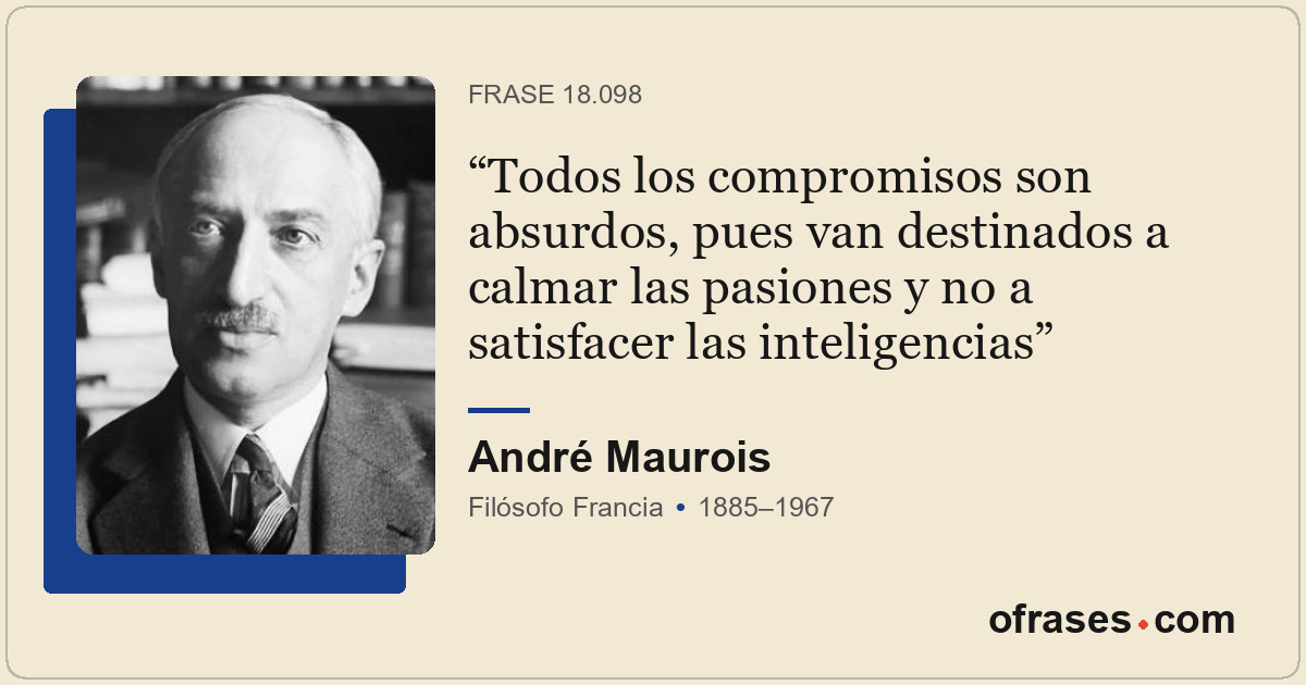 Todos los compromisos son absurdos, pues van destinados a calmar las pasiones y...