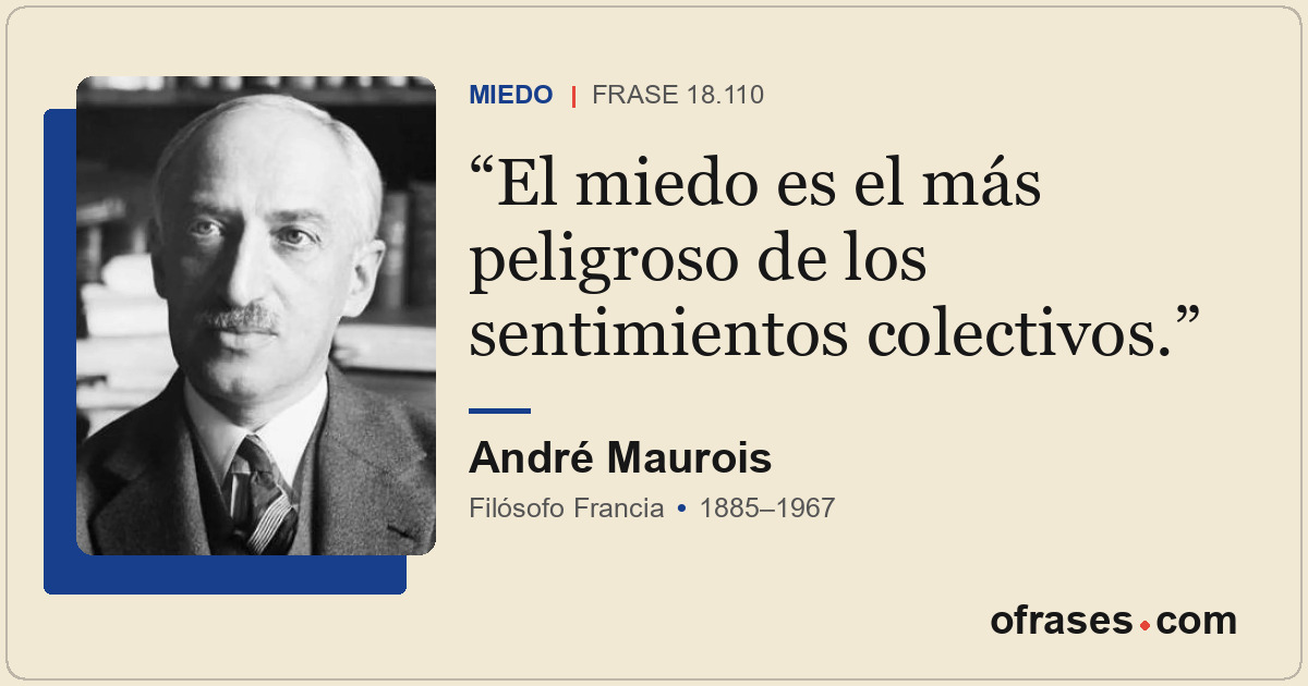 El miedo es el más peligroso de los sentimientos colectivos.
