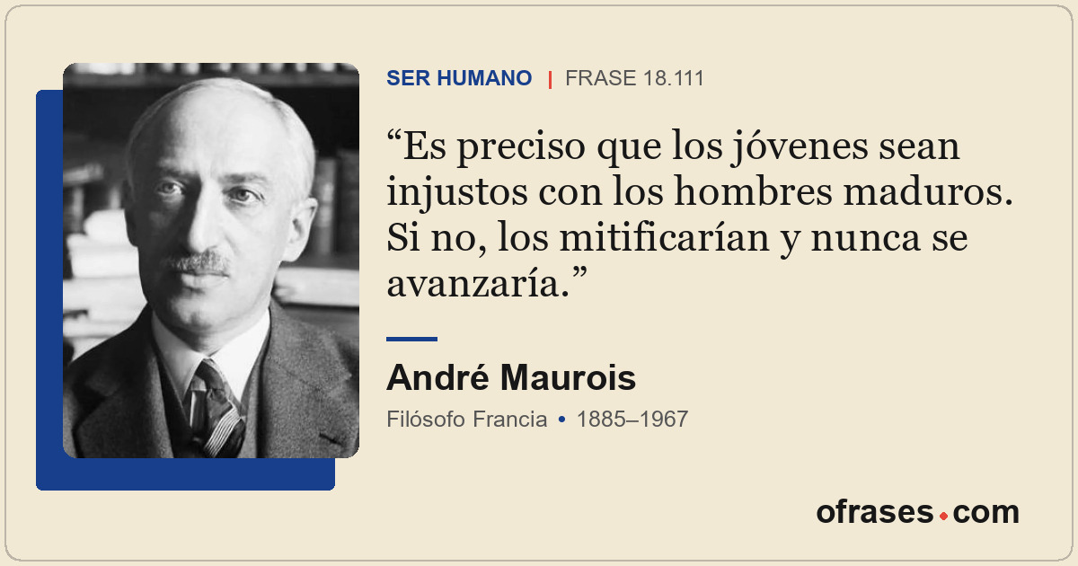 Es preciso que los jóvenes sean injustos con los hombres maduros. Si no, los mit...