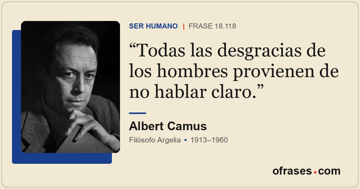 Todas las desgracias de los hombres provienen de no hablar claro.