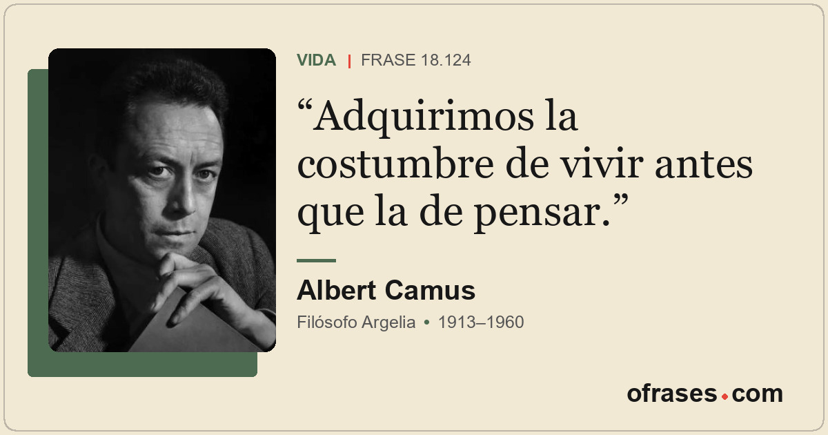 Adquirimos la costumbre de vivir antes que la de pensar.