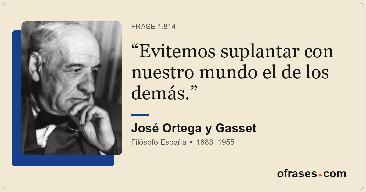 Evitemos suplantar con nuestro mundo el de los demás.