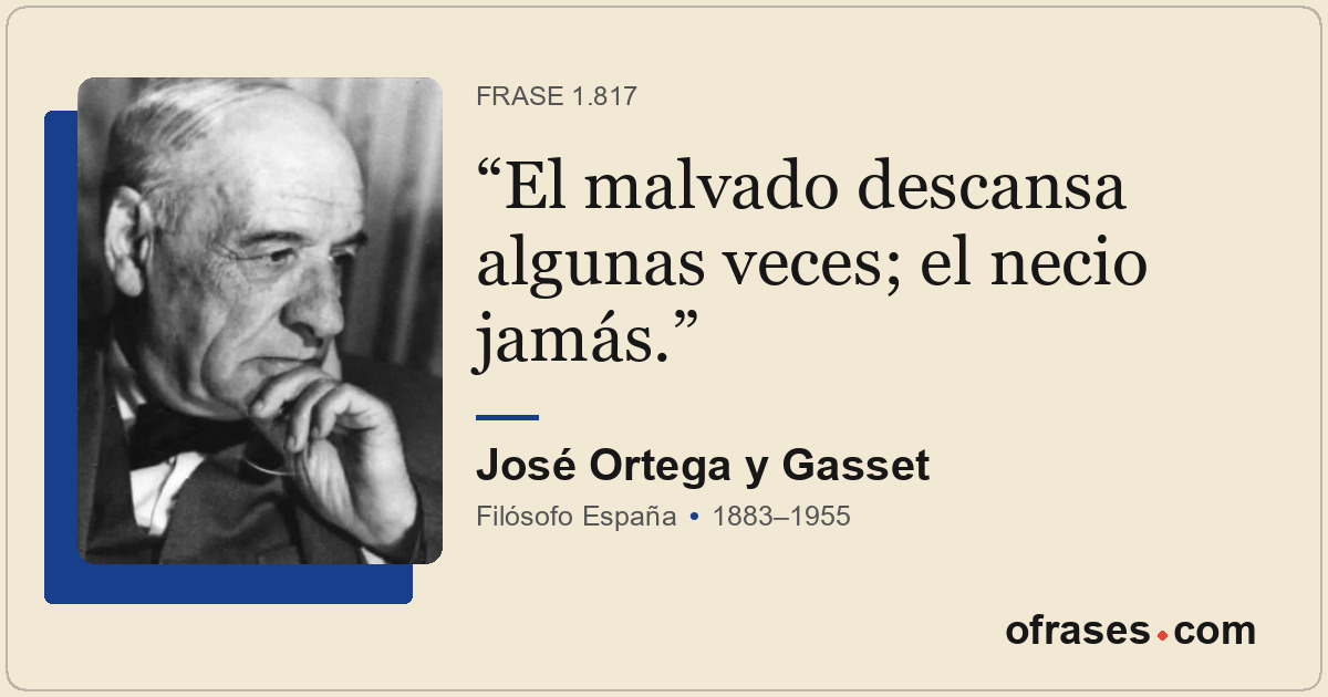 El malvado descansa algunas veces; el necio jamás.