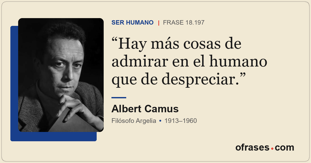 Hay más cosas de admirar en el humano que de despreciar.