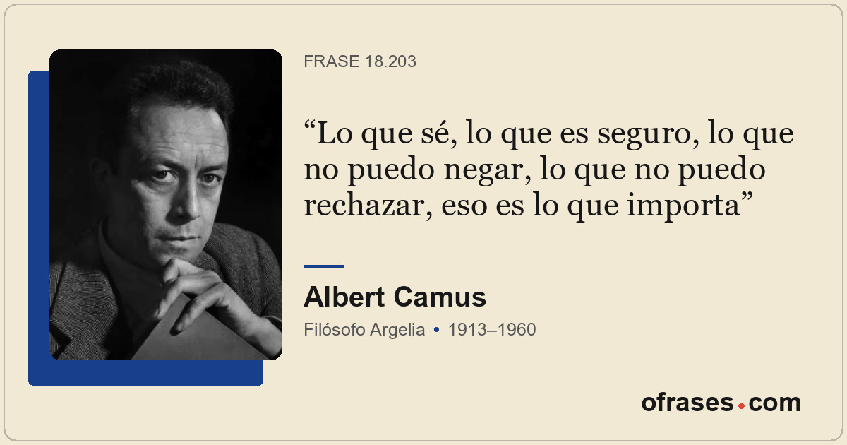Lo que sé, lo que es seguro, lo que no puedo negar, lo que no puedo rechazar, es...