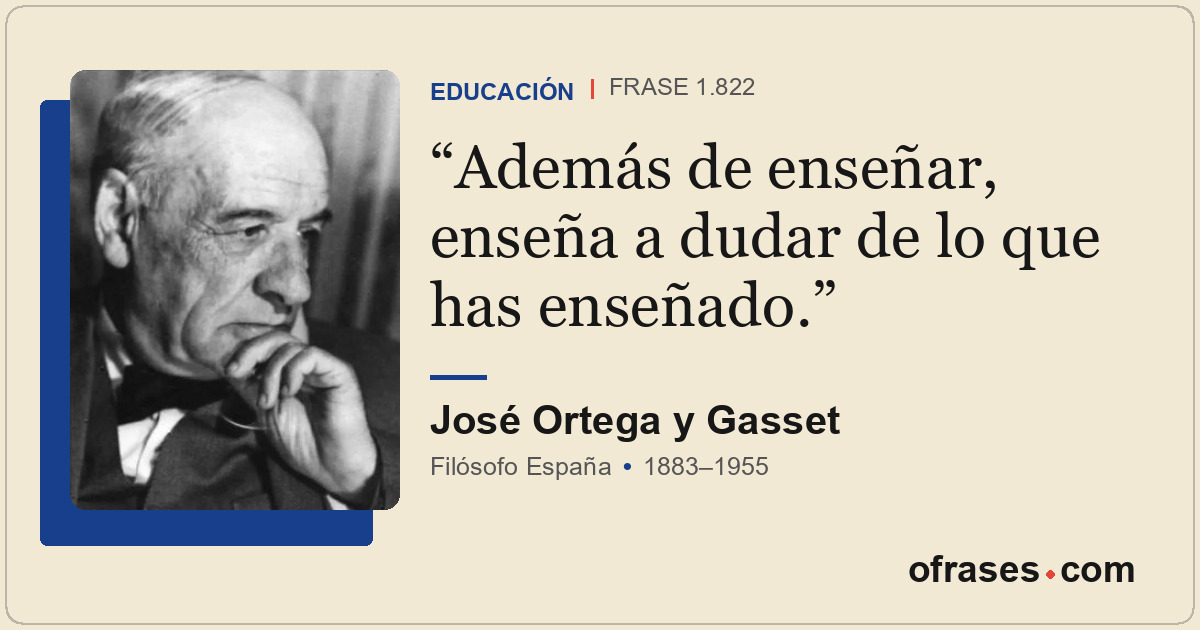 Además de enseñar, enseña a dudar de lo que has enseñado.