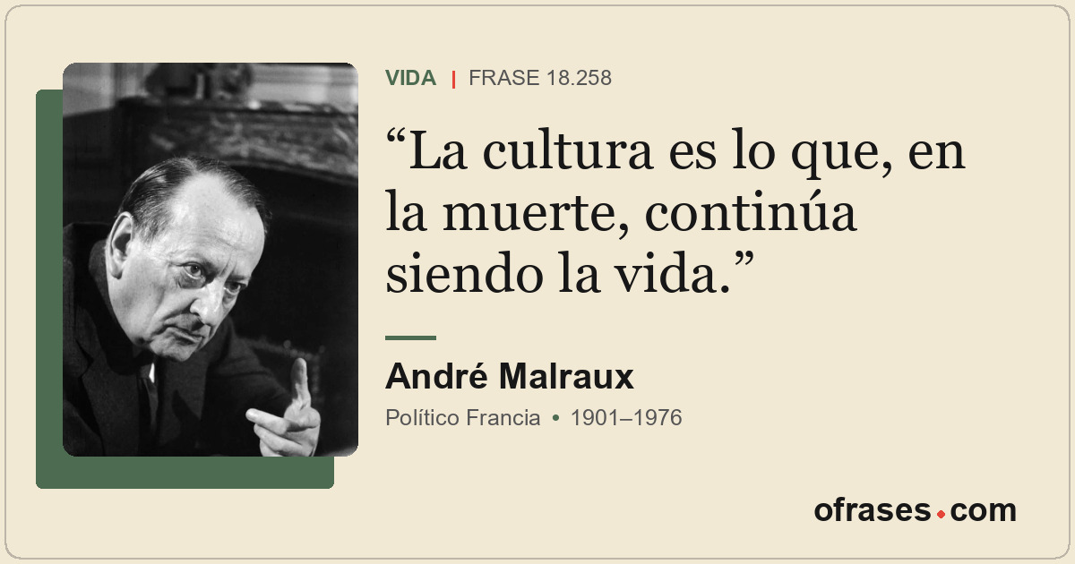La cultura es lo que, en la muerte, continúa siendo la vida.