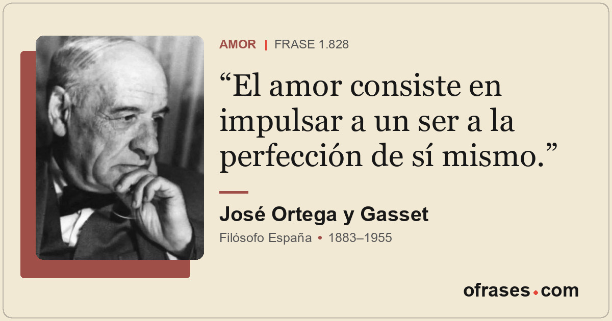 El amor consiste en impulsar a un ser a la perfección de sí mismo.
