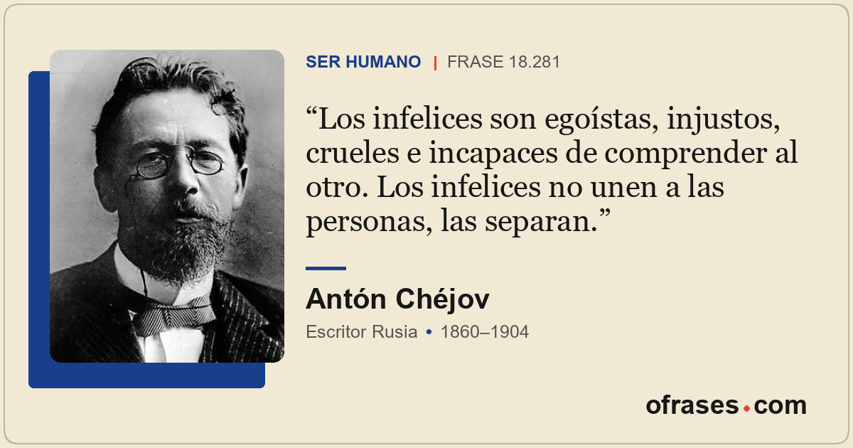 Los infelices son egoístas, injustos, crueles e incapaces de comprender al otro....