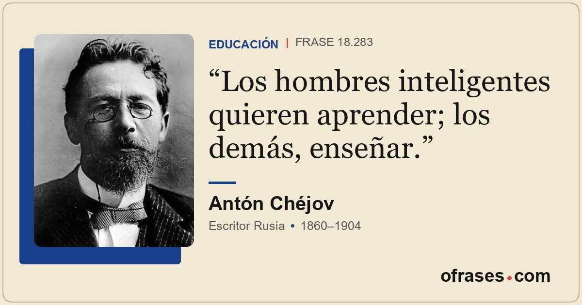 Los hombres inteligentes quieren aprender; los demás, enseñar.