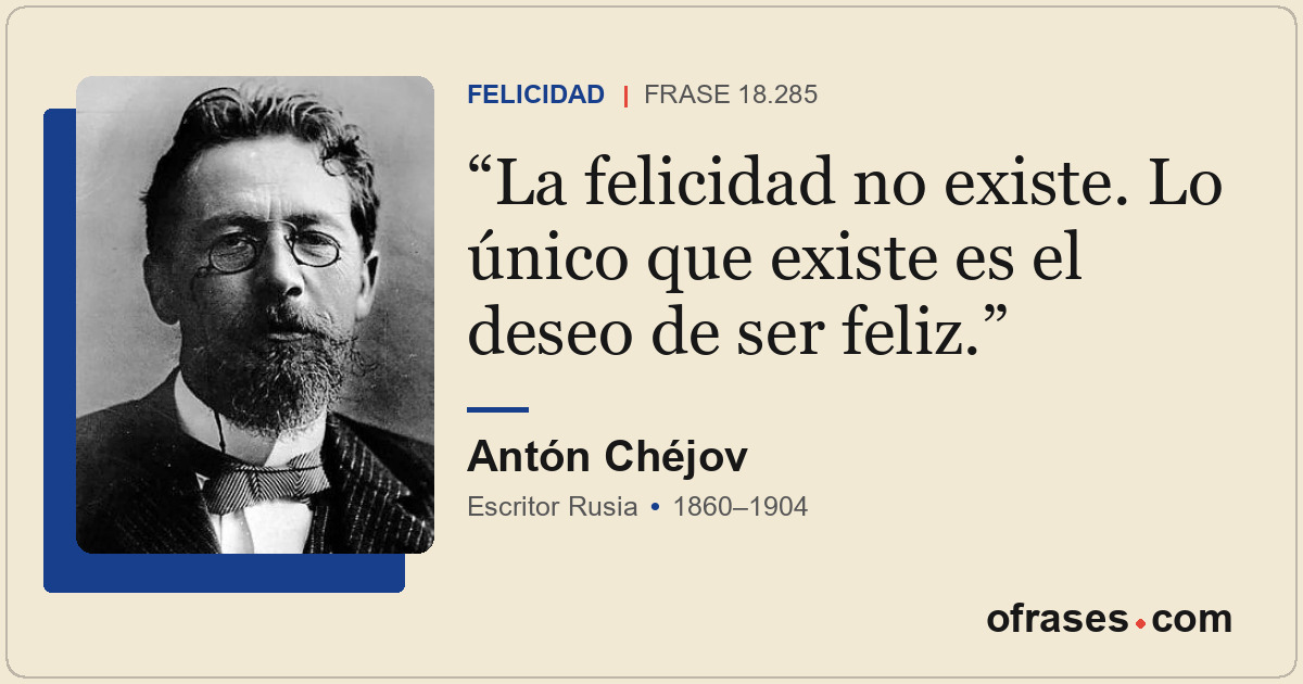La felicidad no existe. Lo único que existe es el deseo de ser feliz.