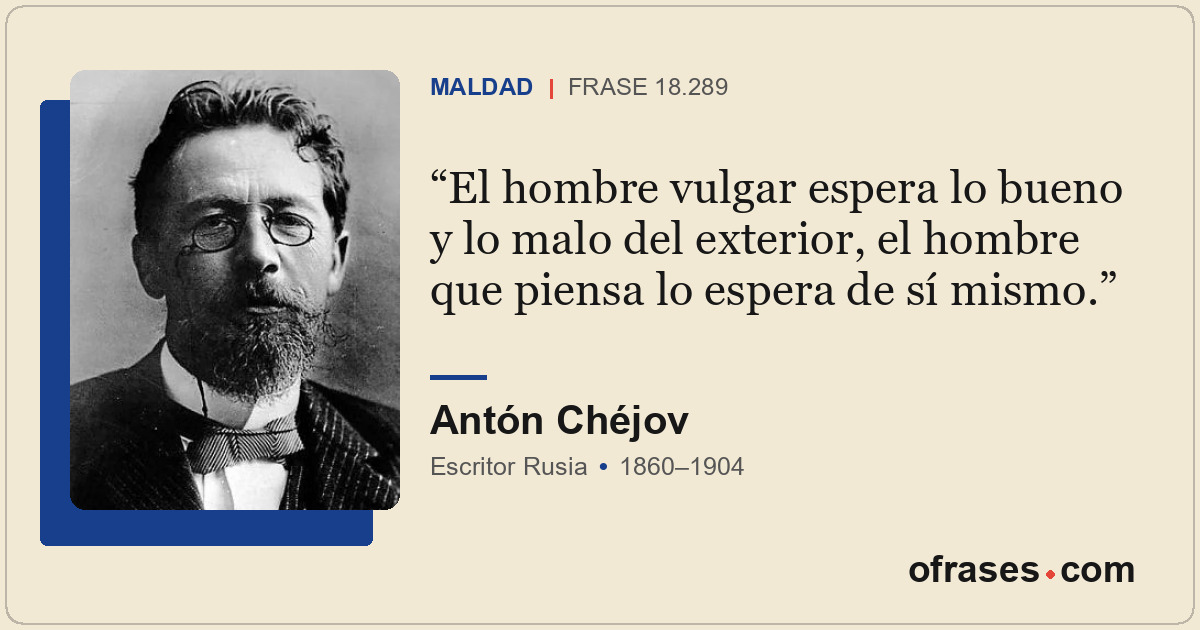 El hombre vulgar espera lo bueno y lo malo del exterior, el hombre que piensa lo...