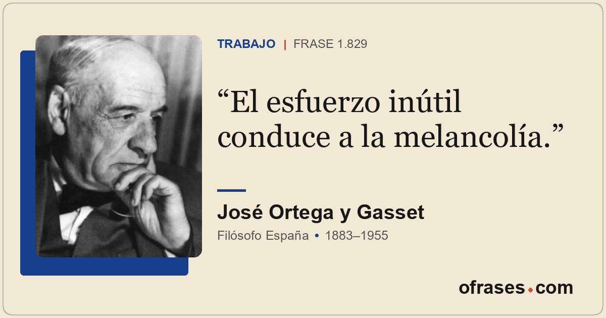El esfuerzo inútil conduce a la melancolía.