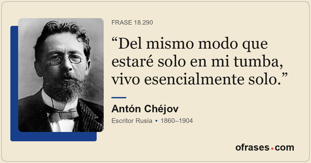 Del mismo modo que estaré solo en mi tumba, vivo esencialmente solo.