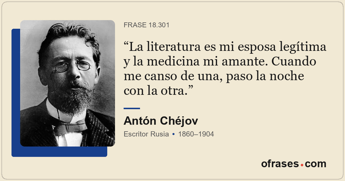 La literatura es mi esposa legítima y la medicina mi amante. Cuando me canso de...