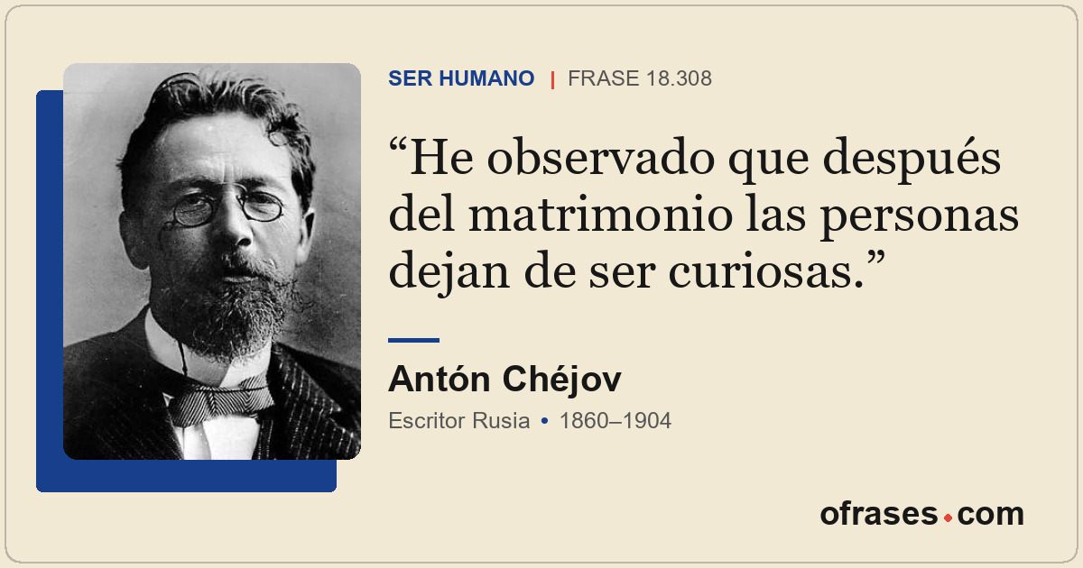 He observado que después del matrimonio las personas dejan de ser curiosas.
