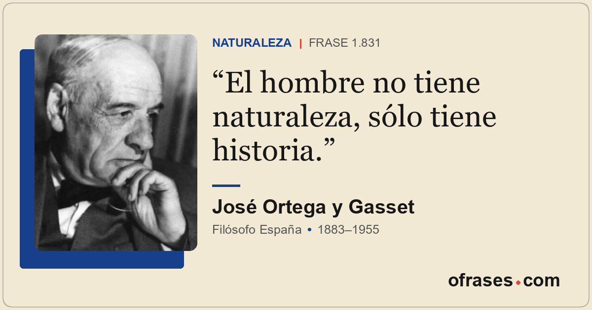 El hombre no tiene naturaleza, sólo tiene historia.