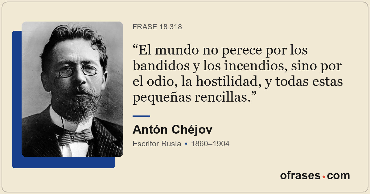 El mundo no perece por los bandidos y los incendios, sino por el odio, la hostil...