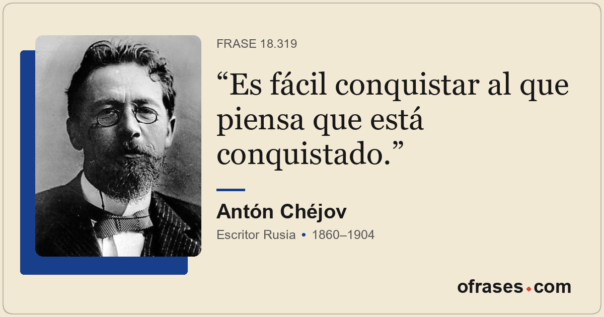 Es fácil conquistar al que piensa que está conquistado.