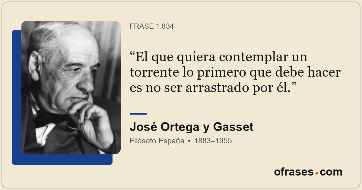 El que quiera contemplar un torrente lo primero que debe hacer es no ser arrastr...