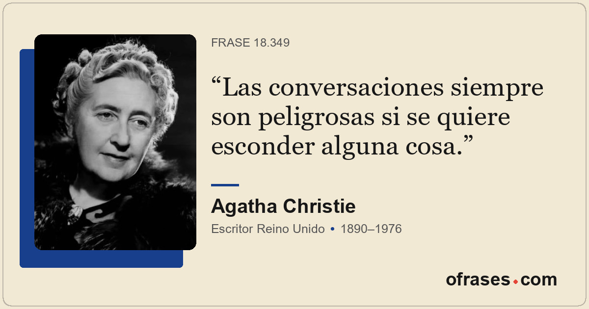 Las conversaciones siempre son peligrosas si se quiere esconder alguna cosa.