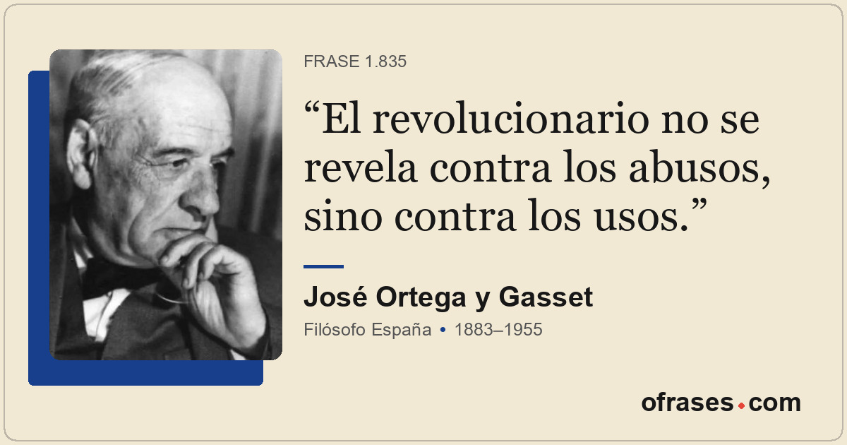El revolucionario no se revela contra los abusos, sino contra los usos.