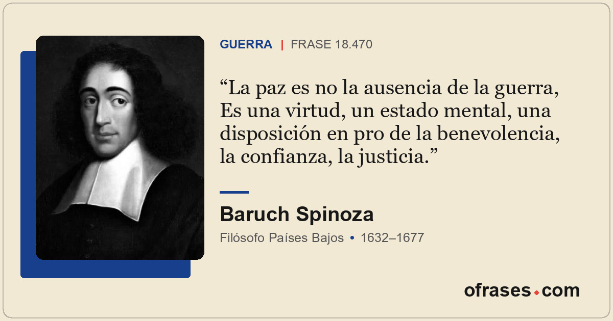 La paz es no la ausencia de la guerra, Es una virtud, un estado mental, una disp...