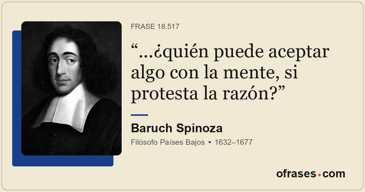 ...¿quién puede aceptar algo con la mente, si protesta la razón?