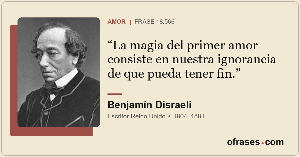La magia del primer amor consiste en nuestra ignorancia de que pueda tener fin.