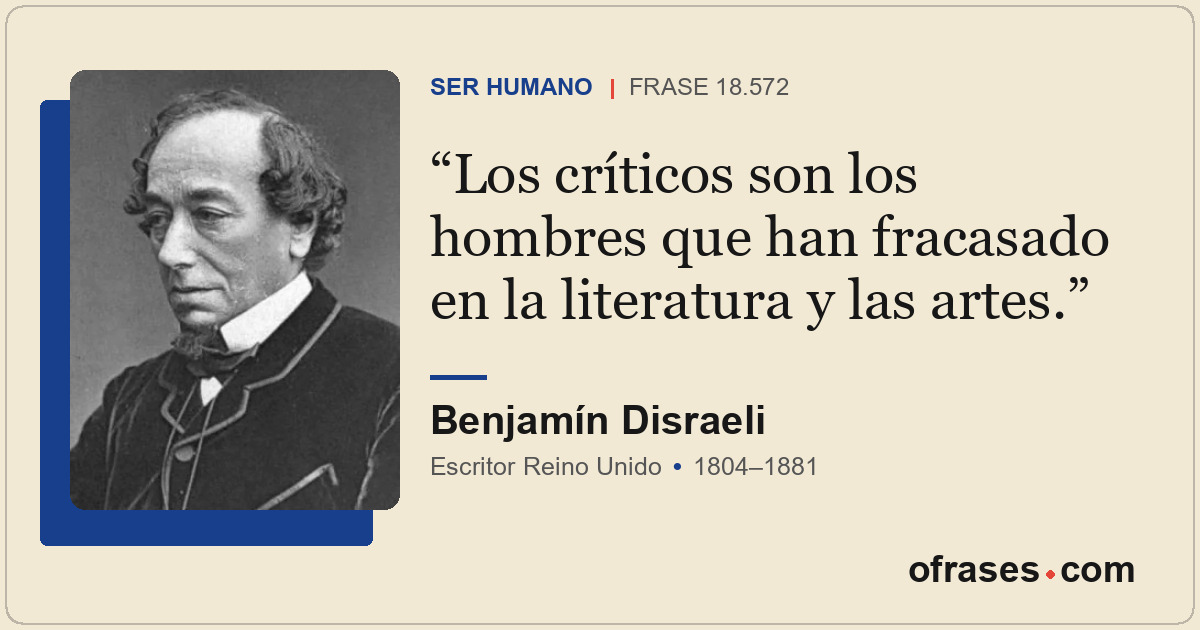 Los críticos son los hombres que han fracasado en la literatura y las artes.