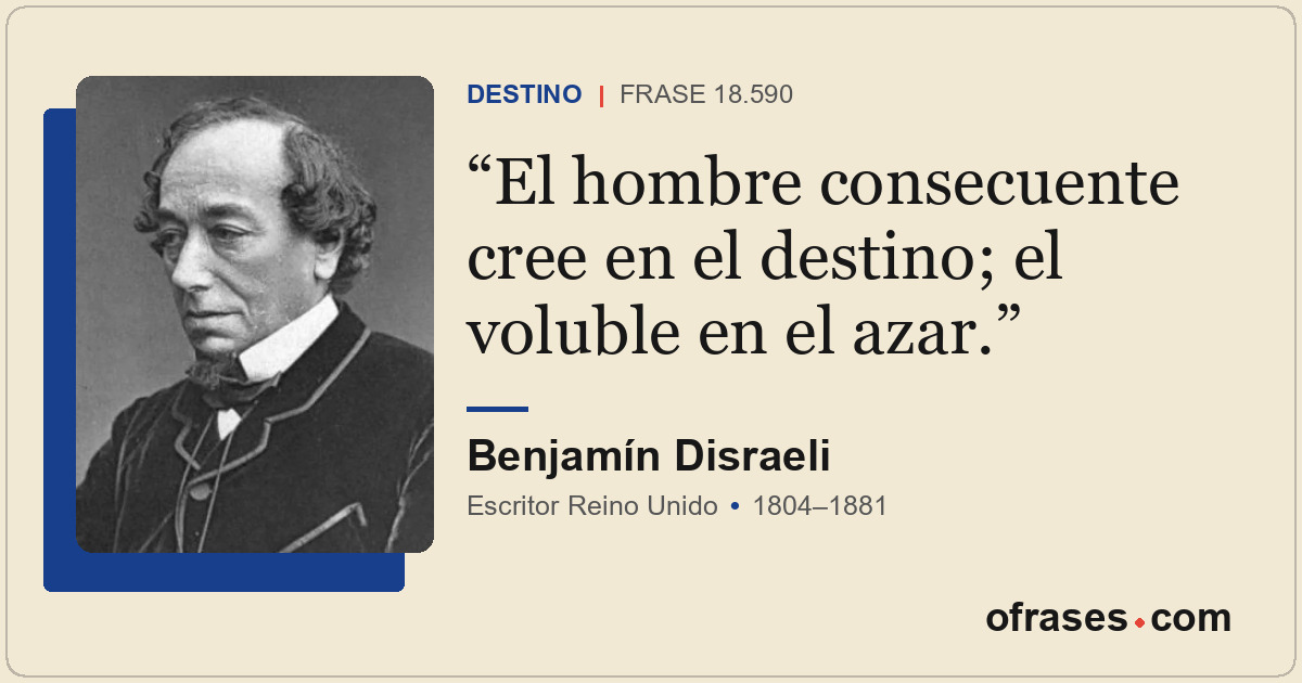 El hombre consecuente cree en el destino; el voluble en el azar.