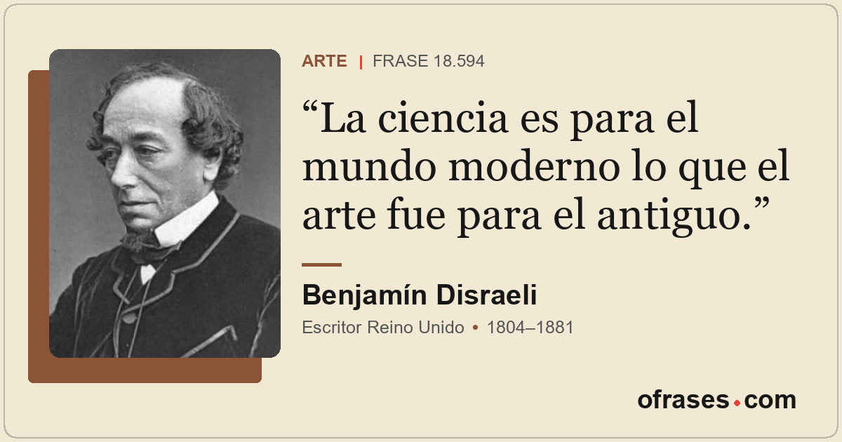 La ciencia es para el mundo moderno lo que el arte fue para el antiguo.